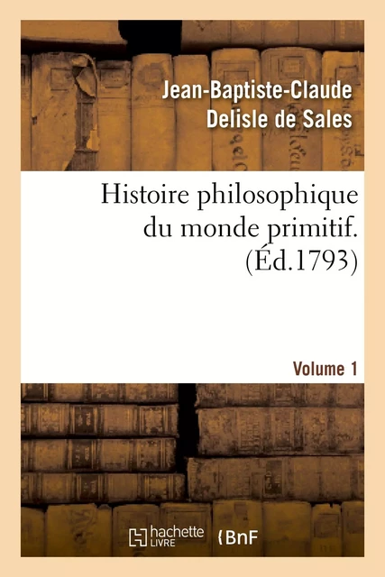 Histoire philosophique du monde primitif. Volume 1 - Jean-Baptiste-Claude Delisle de Sales - HACHETTE BNF