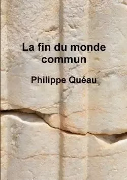 La fin du monde commun - Philippe Quéau - LULU