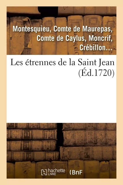 Les etrennes de la Saint Jean - Anne Claude Philippe dePestels de Lévis de Tubières-Grimoard Caylus, Jean-Frédéric Phélypeaux Maurepas,  Montesquieu, François-Augustin Paradis deMoncrif, Claude-Prosper Jolyot de deCrébillon - HACHETTE BNF