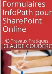 Formulaires InfoPath pour SharePoint Online : 43 Travaux Pratiques