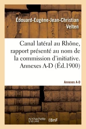 Canal latéral au Rhône, rapport présenté au nom de la commission d'initiative. Annexes A-D