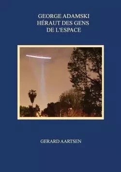 George Adamski: Héraut des Gens de l'Espace - Gerard Aartsen - LULU