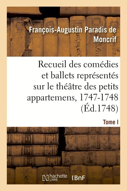 Recueil des comédies et ballets représentés sur le théâtre des petits appartemens, 1747-1748 -  DE MONCRIF-F-A - HACHETTE BNF