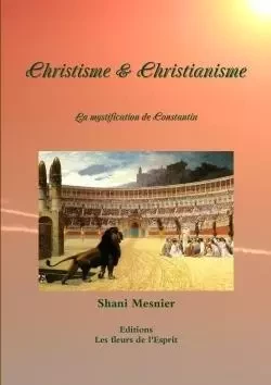 Christisme & Christianisme La mystification de Constantin - Shani Mesnier - LULU