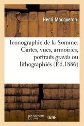 Iconographie du département de la Somme ou Catalogue des cartes, vues, armoiries