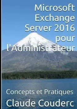 Microsoft Exchange Server 2016 pour l'Administrateur, Concepts et Pratiques - Claude Couderc - LULU