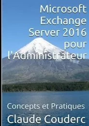 Microsoft Exchange Server 2016 pour l'Administrateur, Concepts et Pratiques