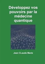 Développez vos pouvoirs par la médecine quantique