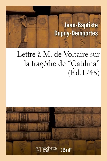 Lettre à M. de Voltaire sur la tragédie de Catilina - Jean-Baptiste Dupuy-Demportes - HACHETTE BNF