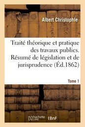 Traité théorique et pratique des travaux publics. Tome 1