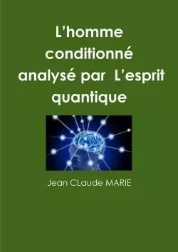 L'homme conditionné.   Par  L'esprit quantique - Jean CLaude MARIE - LULU