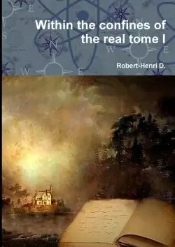 Within the confines of the real tome I - Robert-Henri D. - LULU