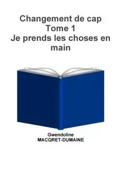 Changement de cap Tome 1 Je prends les choses en main - Gwendoline Macqret-Dumaine - LULU