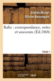 Italie : correspondance, notes et souvenirs : 1ère partie, de Marseille à Civita-Vecchia et à Rome