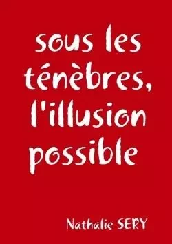 sous les ténèbres, l'illusion possible - Nathalie Sery - LULU