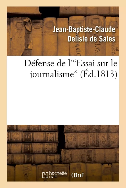 Défense de l'Essai sur le journalisme - Jean-Baptiste-Claude Delisle de Sales - HACHETTE BNF