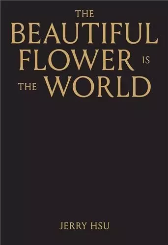 Jerry Hsu The Beautiful Flower is the World /anglais -  HSU JERRY - ANTHOLOGY