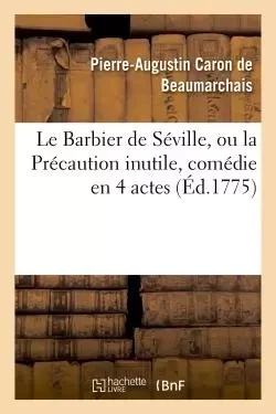 Le Barbier de Séville, ou la Précaution inutile, sur le théâtre de la Comédie-Française (éd 1775) - Pierre-Augustin Caron de Beaumarchais - HACHETTE BNF