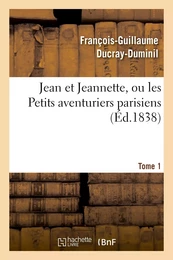 Jean et Jeannette, ou les Petits aventuriers parisiens. Tome 1