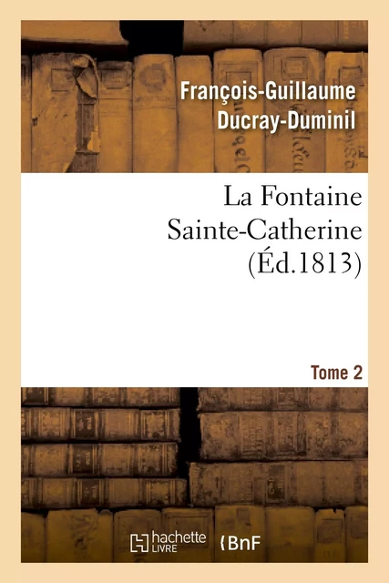 La Fontaine Sainte-Catherine. Tome 2 - François-Guillaume Ducray-Duminil - HACHETTE BNF