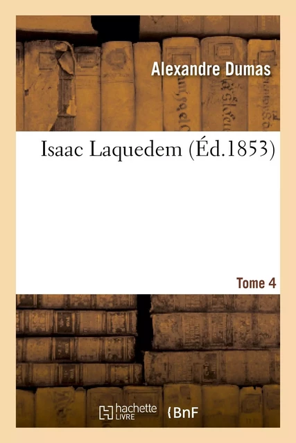 Isaac Laquedem. T. 4 - Alexandre Dumas - HACHETTE BNF