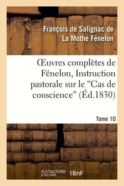 Oeuvres complètes de Fénelon, Tome X. Instruction pastorale sur le Cas de conscience - François deFénelon - HACHETTE BNF