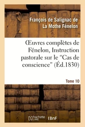 Oeuvres complètes de Fénelon, Tome X. Instruction pastorale sur le Cas de conscience