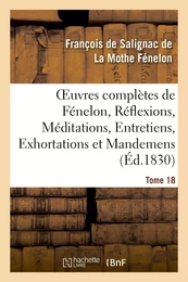 Oeuvres complètes de Fénelon, Tome XVIII. Réflexions, Méditations, Entretiens