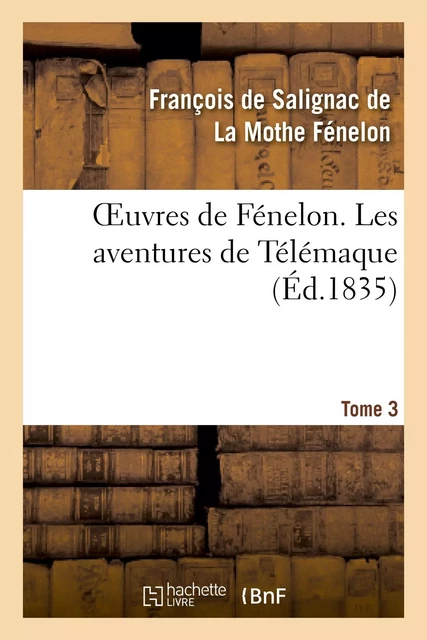 Oeuvres de Fénelon. Tome 3. Les aventures de Télémaque - François deFénelon - HACHETTE BNF