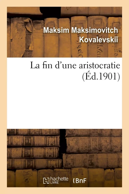 La fin d'une aristocratie - Maksim Maksimovitch Kovalevski - HACHETTE BNF