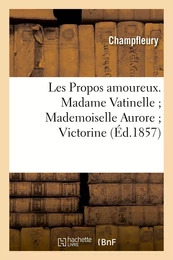 Les Propos amoureux. Madame Vatinelle Mademoiselle Aurore Victorine