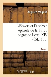 L'Envers et l'endroit, épisode de la fin du règne de Louis XIV. Tome 1