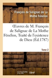 Oeuvres de M. François de Salignac de La Mothe Fénélon, Tome 2. Traité de l'existence de Dieu