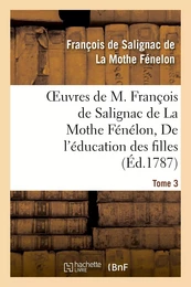 Oeuvres de M. François de Salignac de La Mothe Fénélon, Tome 3. De l'éducation des filles