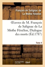 Oeuvres de M. François de Salignac de La Mothe Fénélon, Tome 4. Dialogue des morts