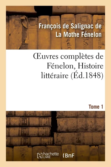 Oeuvres complètes de Fénelon, Tome 1. Histoire littéraire - François deFénelon - HACHETTE BNF