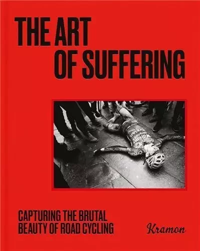 The Art of Suffering : Capturing the brutal beauty of road cycling /anglais -  RAMON KRISTOF - LAURENCE KING