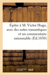 Épitre à M. Victor Hugo, avec des notes romantiques et un commentaire raisonnable