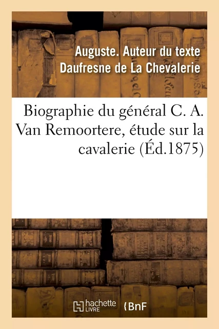 Biographie du général C. A. Van Remoortere, étude sur la cavalerie - Auguste Daufresne de La Chevalerie - HACHETTE BNF