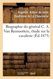 Biographie du général C. A. Van Remoortere, étude sur la cavalerie