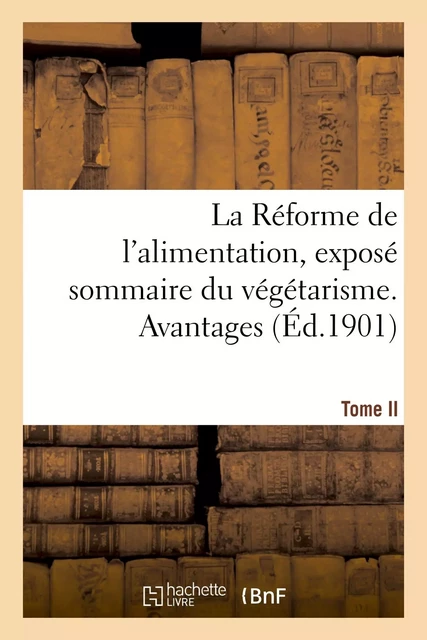 La Réforme de l'alimentation, exposé sommaire du végétarisme. Tome II -  Société végétarienne de France - HACHETTE BNF