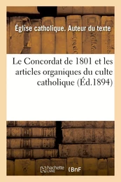 Le Concordat de 1801 et les articles organiques du culte catholique, avec toutes les modifications