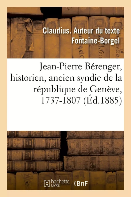 Jean-Pierre Bérenger, historien, ancien syndic de la république de Genève, 1737-1807 - Claudius Fontaine-Borgel - HACHETTE BNF