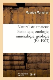 Naturaliste amateur. Botanique, zoologie, minéralogie, géologie