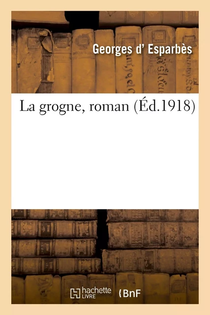 La grogne, roman - Georges d'Esparbès - HACHETTE BNF