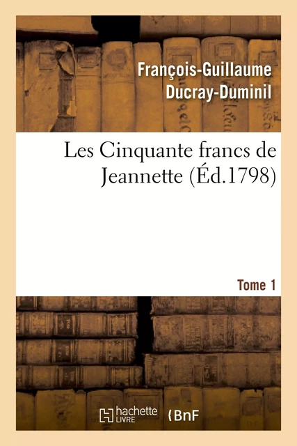 Les Cinquante francs de Jeannette.Tome 1 - François-Guillaume Ducray-Duminil - HACHETTE BNF