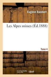 Les Alpes suisses. Tome 4