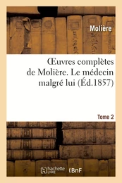 Oeuvres complètes de Molière. Tome 2. Le médecin malgré lui