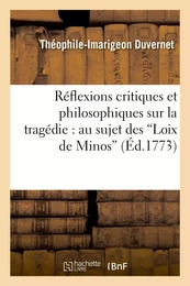 Réflexions critiques et philosophiques sur la tragédie : au sujet des Loix de Minos