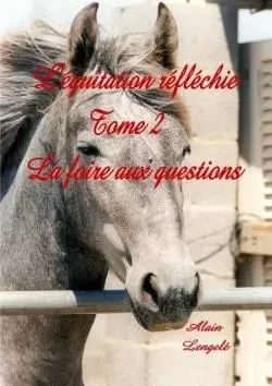 L'équitation réfléchie - La foire aux questions. - Alain Lengele - LULU